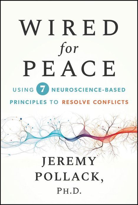 Titel: "Wired for Peace". Untertitel: "Using 7 Neuroscience-Based Principles to Resolve Conflicts". Autor: Jeremy Pollack, Ph.D. Darunter ein farbiges, vernetztes Muster.