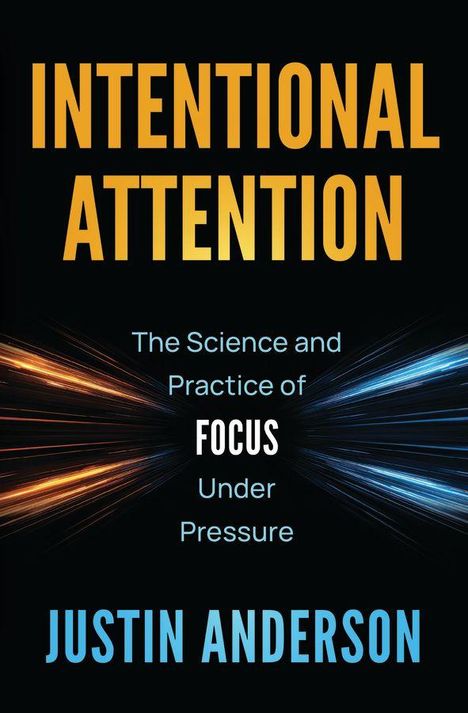 "INTENTIONAL ATTENTION" in orange, "The Science and Practice of FOCUS Under Pressure" in white, "JUSTIN ANDERSON" in blue.