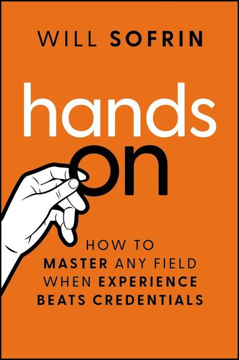 Cover mit orangefarbenem Hintergrund, Text: "Will Sofrin, hands on, How to Master Any Field When Experience Beats Credentials", Handillustration.