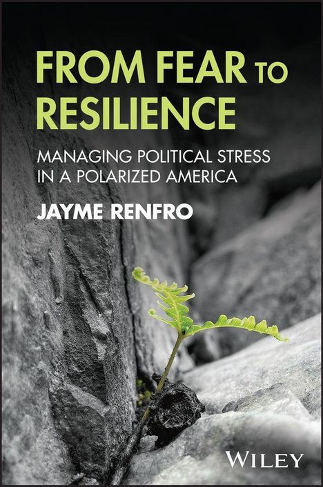 „FROM FEAR TO RESILIENCE“, „MANAGING POLITICAL STRESS IN A POLARIZED AMERICA“ von „JAYME RENFRO“; ein Farn wächst aus Felsen.
