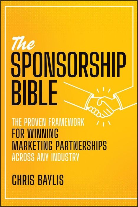 Text: "The Sponsorship Bible. The proven framework for winning marketing partnerships across any industry. Chris Baylis." Illustration: Händedruck auf gelbem Hintergrund.