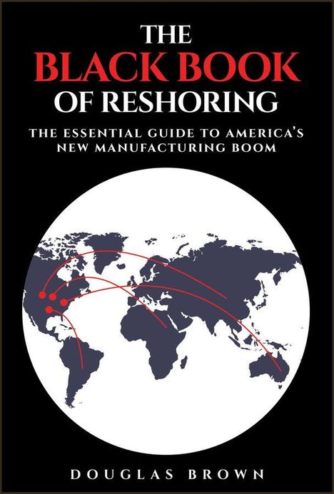 Titel: "The Black Book of Reshoring". Untertitel: "The Essential Guide to America's New Manufacturing Boom". Autor: Douglas Brown. Karte mit roten Pfeilen.