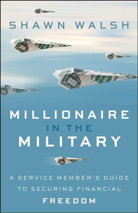 Text: "Shawn Walsh: Millionaire in the Military. A Service Member's Guide to Securing Financial Freedom." Dollar-Flugzeuge.