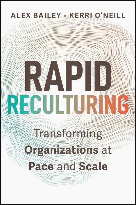 "Rapid ReCulturing: Transforming Organizations at Pace and Scale" von Alex Bailey und Kerri O'Neill. Bunte Punktgrafik.