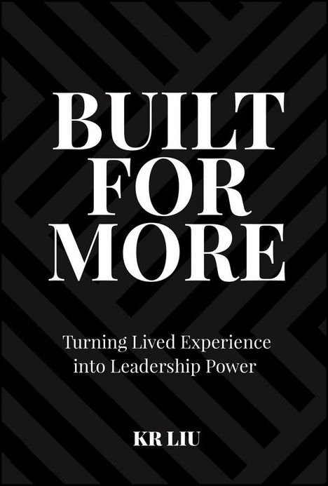"BUILT FOR MORE. Turning Lived Experience into Leadership Power. KR LIU." Schwarzer Hintergrund mit grauem Streifenmuster.