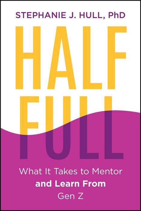 „STEPHANIE J. HULL, PhD. HALF FULL. What It Takes to Mentor and Learn From Gen Z.“ Gelbe, lila und weiße Schrift.