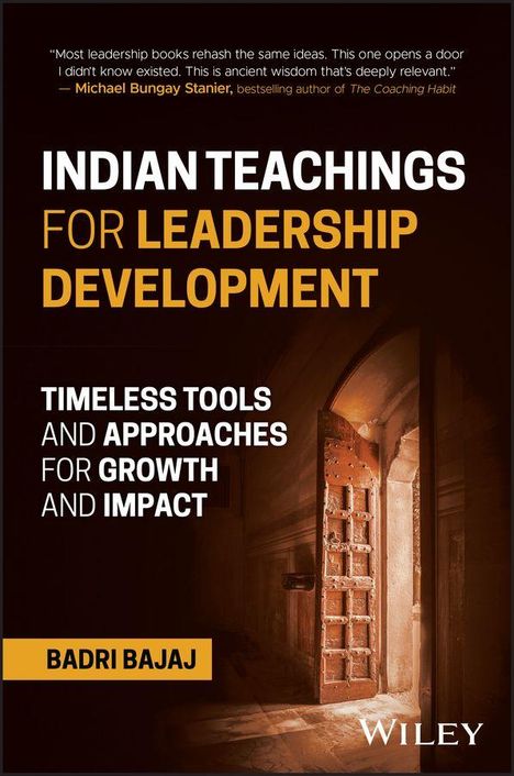 "Indian Teachings for Leadership Development. Timeless tools and approaches for growth and impact. Badri Bajaj."