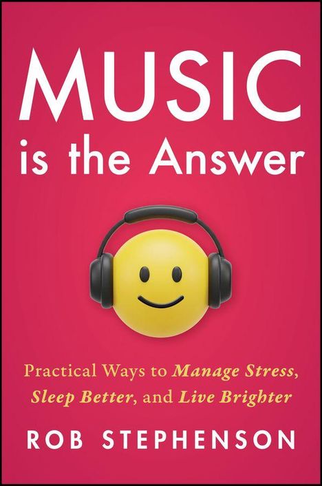 Text: "MUSIC is the Answer. Practical Ways to Manage Stress, Sleep Better, and Live Brighter. Rob Stephenson." Ein Smiley mit Kopfhörern.