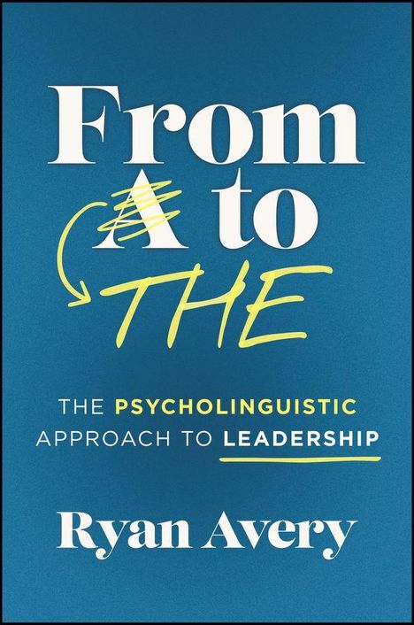 „From A to THE. The psycholinguistic approach to leadership.“ Ryan Avery. Blaues Cover mit gelbem und weißem Text.