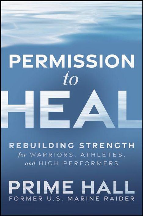 "Permission to Heal" in großen Buchstaben. Hintergrund: Blau mit Wellenmuster. Darunter: "Prime Hall, Former U.S. Marine Raider".