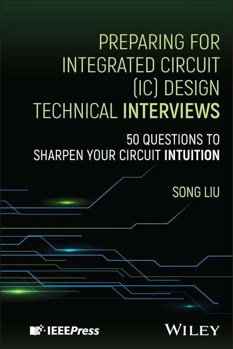 Text: "Preparing for Integrated Circuit (IC) Design Technical Interviews. 50 Questions to Sharpen Your Circuit Intuition. Song Liu." Unten links und rechts: "IEEE Press" und "Wiley". Hintergrund: Schaltkreismuster.