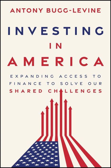 Text: „ANTONY BUGG-LEVINE INVESTING IN AMERICA EXPANDING ACCESS TO FINANCE TO SOLVE OUR SHARED CHALLENGES“. Darunter Pfeile mit US-Flagge.