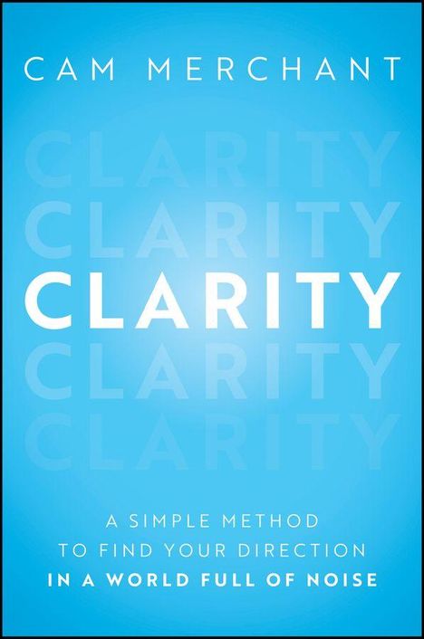 Text: „CAM MERCHANT“, „CLARITY“, „A SIMPLE METHOD TO FIND YOUR DIRECTION IN A WORLD FULL OF NOISE“. Hellblauer Hintergrund.