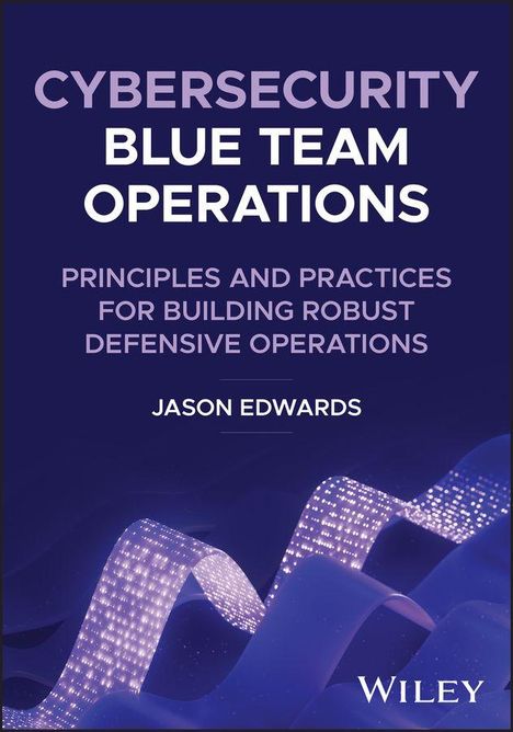 "CYBERSECURITY BLUE TEAM OPERATIONS" - Prinzipien und Praktiken für defensive Operationen. "Jason Edwards". Unten ein Logo.