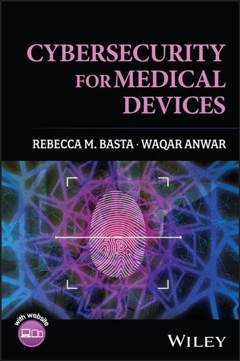 "Cybersecurity for Medical Devices" von Rebecca M. Basta und Waqar Anwar, mit einem Fingerabdruck über einem digitalen Netzwerk.