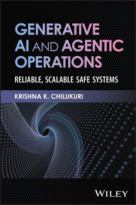 "GENERATIVE AI AND AGENTIC OPERATIONS: RELIABLE, SCALABLE SAFE SYSTEMS" von Krishna K. Chilikuri. Abstraktes Design.
