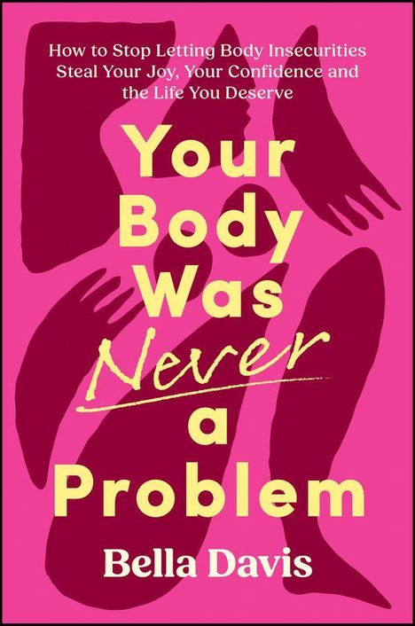 "How to Stop Letting Body Insecurities... Your Body Was Never a Problem. Bella Davis." Rosa Hintergrund, Hände und Arme.