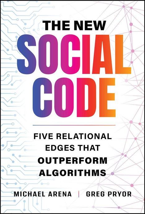 "The New Social Code: Five Relational Edges That Outperform Algorithms" von Michael Arena und Greg Pryor. Farbenfroher Text.