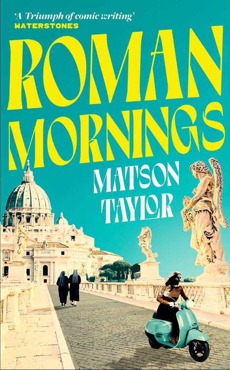 Text: "A 'Triumph of comic writing' WATERSTONES, ROMAN MORNINGS, MATSON TAYLOR." Illustration von Rom mit Engeln, Rollerfahrerin.