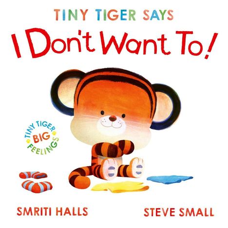 "Tiny Tiger Says I Don't Want To!", "Tiny Tiger's Big Feelings", "Smriti Halls", "Steve Small". Illustration eines kleinen Tigers.