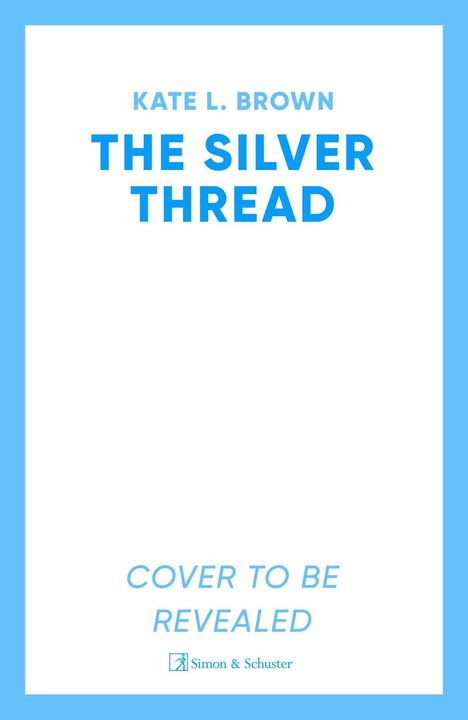 Titel: THE SILVER THREAD von KATE L. BROWN, darunter "COVER TO BE REVEALED", Verlagslogo: Simon & Schuster.