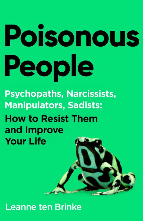 "Poisonous People: Psychopaths, Narcissists, Manipulators, Sadists: How to Resist Them and Improve Your Life" von Leanne ten Brinke. Ein Frosch im Vordergrund.