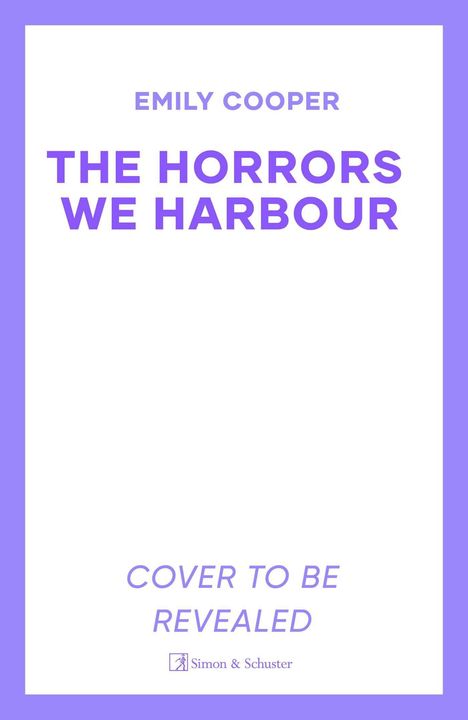 EMILY COOPER, THE HORRORS WE HARBOUR, Cover to be revealed. Lila Rahmen, schlichte weiße Fläche.