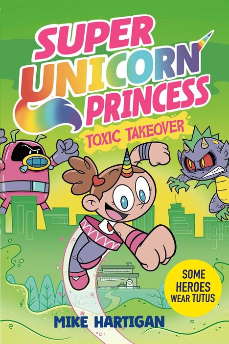„Super Unicorn Princess: Toxic Takeover“ steht oben, „Mike Hartigan“ unten. Ein Comicstil mit einem Mädchen mit Einhorn und zwei Monstern.