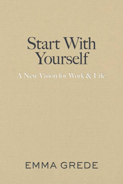 „Start With Yourself: A New Vision for Work & Life“ von Emma Grede; beiger Hintergrund.