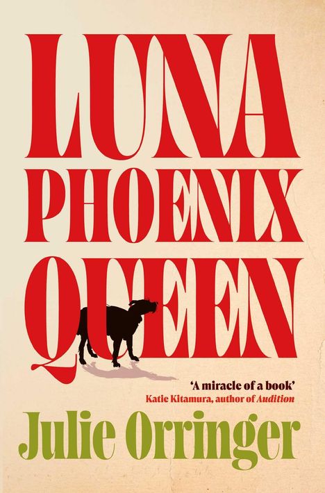 „LUNA PHOENIX QUEEN“, "Julie Orringer". Zitat: „A miracle of a book“ von Katie Kitamura. Silhouette eines Hundes.