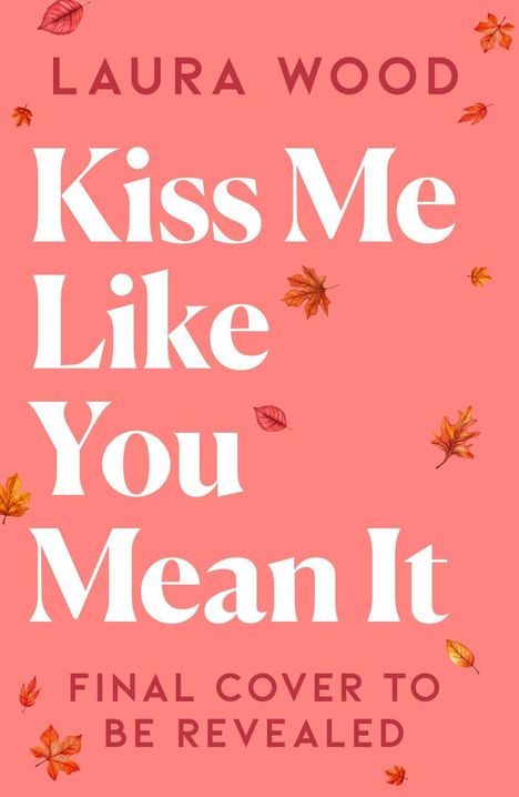 LAURA WOOD. Kiss Me Like You Mean It. FINAL COVER TO BE REVEALED. Hintergrund rosa mit fallenden Blättern.