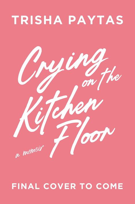"TRISHA PAYTAS, Crying on the Kitchen Floor, a memoir. FINAL COVER TO COME." Weiße Schrift auf rosa Hintergrund.