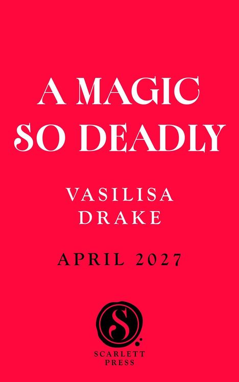 „A Magic So Deadly“, Vasilisa Drake, April 2027. Unten ein Logo mit einem stilisierten „S“ und „Scarlett Press“.