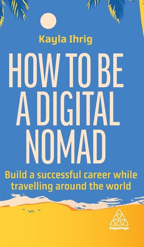 Kayla Ihrig: How to Be a Digital Nomad, Buch