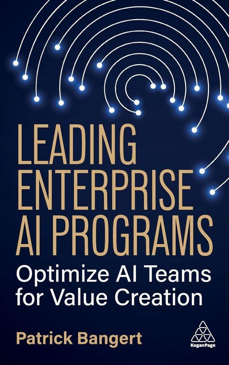 "LEADING ENTERPRISE AI PROGRAMS: Optimize AI Teams for Value Creation" von Patrick Bangert. Oben Kreise mit Lichtpunkten.