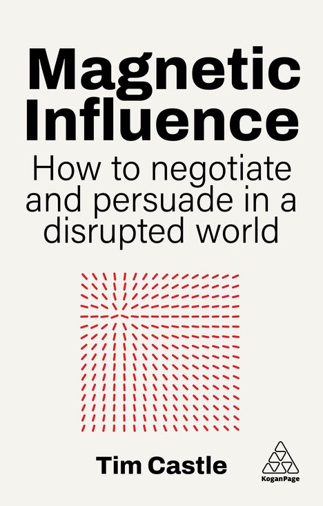 "Magnetic Influence: How to negotiate and persuade in a disrupted world" von Tim Castle. Rote Linienmuster. KoganPage-Logo.