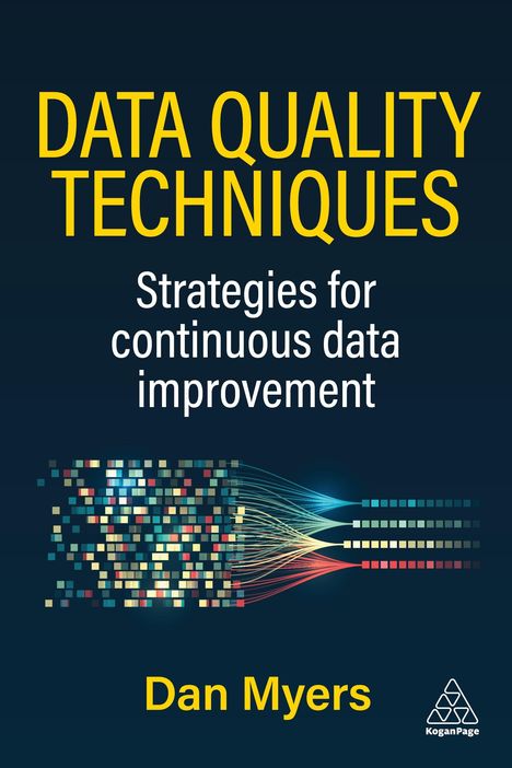 Titel: "DATA QUALITY TECHNIQUES" Untertitel: "Strategies for continuous data improvement" Autor: "Dan Myers" Logo: KoganPage. Buntes Datenmuster.