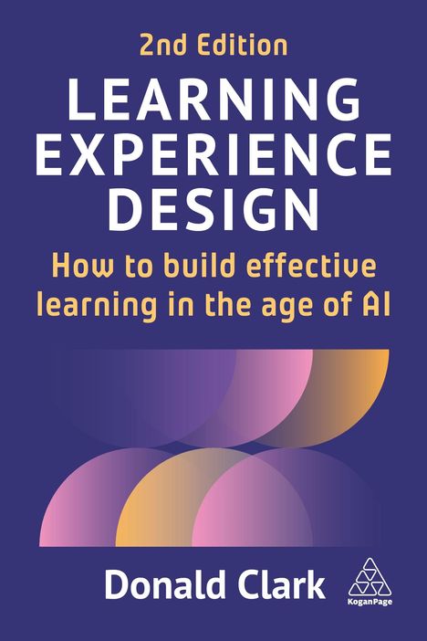 "2nd Edition: LEARNING EXPERIENCE DESIGN. How to build effective learning in the age of AI. Donald Clark." Enthält Logo.