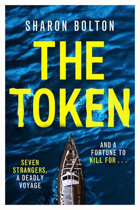 "Sharon Bolton. THE TOKEN. Seven strangers, a deadly voyage. And a fortune to kill for..." Ein Boot auf bewegtem Wasser.