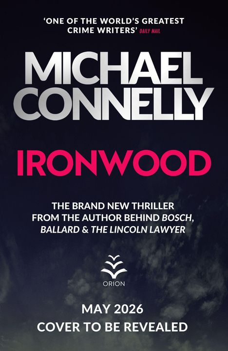 'One of the world’s greatest crime writers' - Daily Mail. Michael Connelly, Ironwood, Orion. Veröffentlichung Mai 2026.