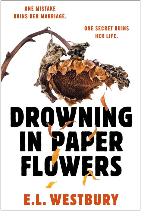 Oben: "One mistake ruins her marriage. One secret ruins her life." Unten: Titel "Drowning in Paper Flowers" von E.L. Westbury.