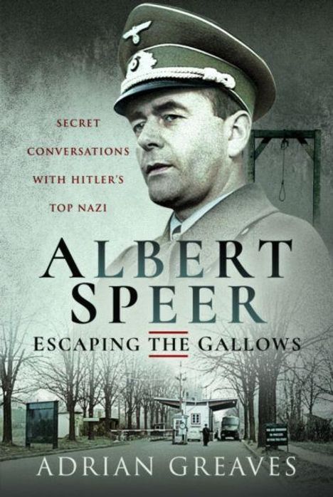 Text: "Secret Conversations with Hitler's Top Nazi. Albert Speer. Escaping the Gallows. Adrian Greaves."  
Bild eines Mannes in Uniform.