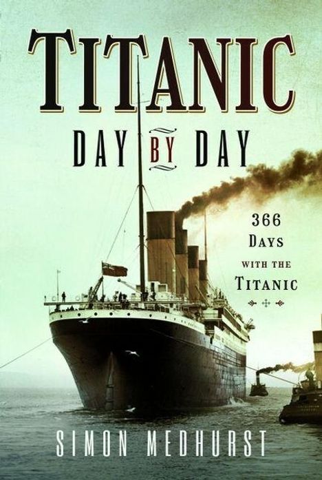 Titel: "TITANIC DAY BY DAY", Untertitel: "366 Days with the Titanic", Autor: Simon Medhurst. Bild eines großen Schiffs.