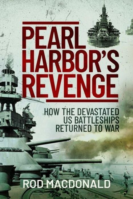 "Pearl Harbor’s Revenge: How the Devastated US Battleships Returned to War" von Rod MacDonald. Abbildung von Schlachtschiffen.