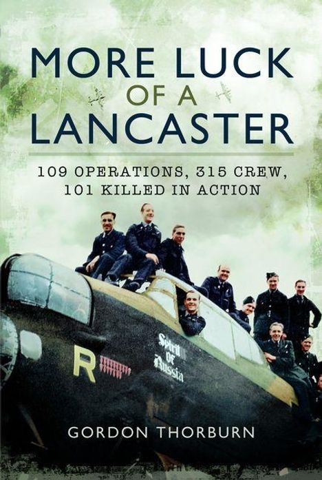 "More Luck of a Lancaster. 109 Operations, 315 Crew, 101 Killed in Action. Gordon Thorburn." Illustration: Crew auf einem Flugzeug.