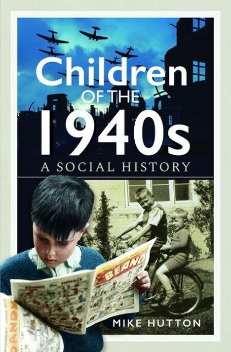 Text: "Children of the 1940s: A Social History, Mike Hutton". Junge liest Comic, Kinder auf Fahrrad. Flugzeuge am Himmel.