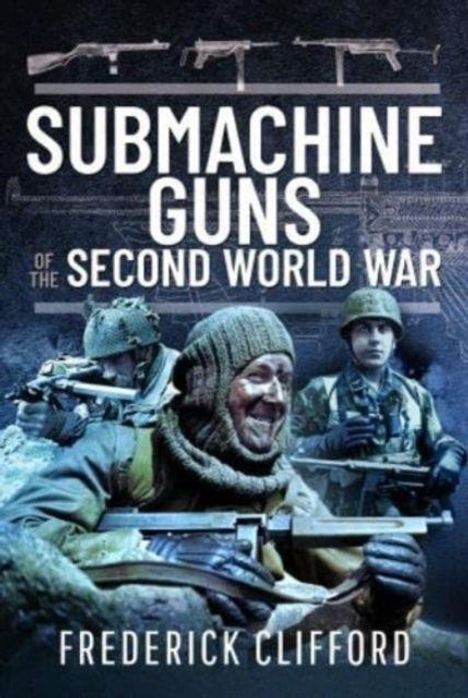 „Submachine Guns of the Second World War“ von Frederick Clifford. Drei Soldaten in Winterkleidung mit Maschinenpistolen.