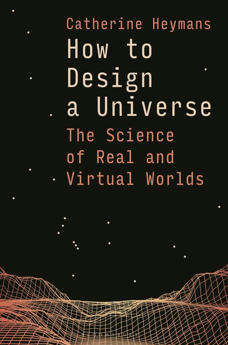 „How to Design a Universe: The Science of Real and Virtual Worlds“ von Catherine Heymans. Rastergrafik und Punkte auf schwarz.