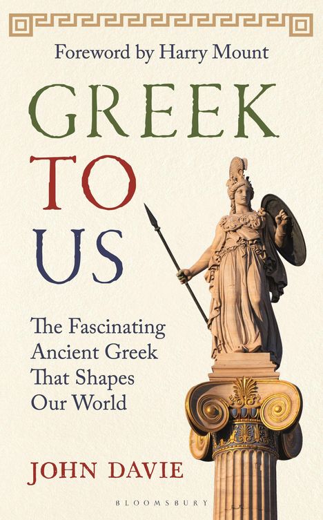 "Foreword by Harry Mount. GREEK TO US: The Fascinating Ancient Greek That Shapes Our World. JOHN DAVIE." Statue von Athena.