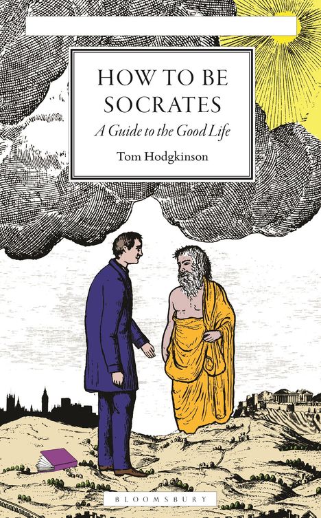 "HOW TO BE SOCRATES. A Guide to the Good Life. Tom Hodgkinson." Zwei Männer in antiker Landschaft, einer in Toga.